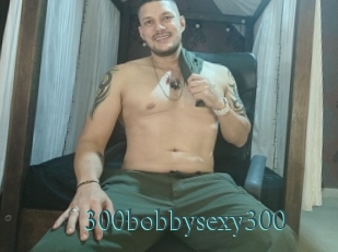 300bobbysexy300