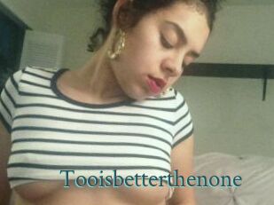 Tooisbetterthenone